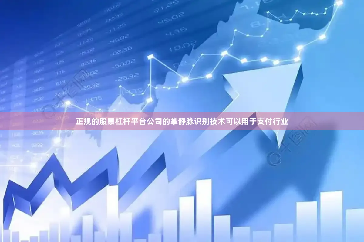 正规的股票杠杆平台公司的掌静脉识别技术可以用于支付行业