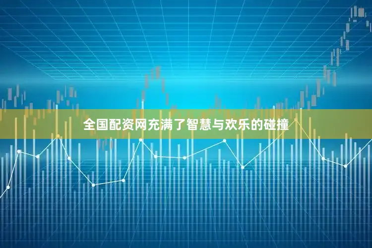 全国配资网充满了智慧与欢乐的碰撞